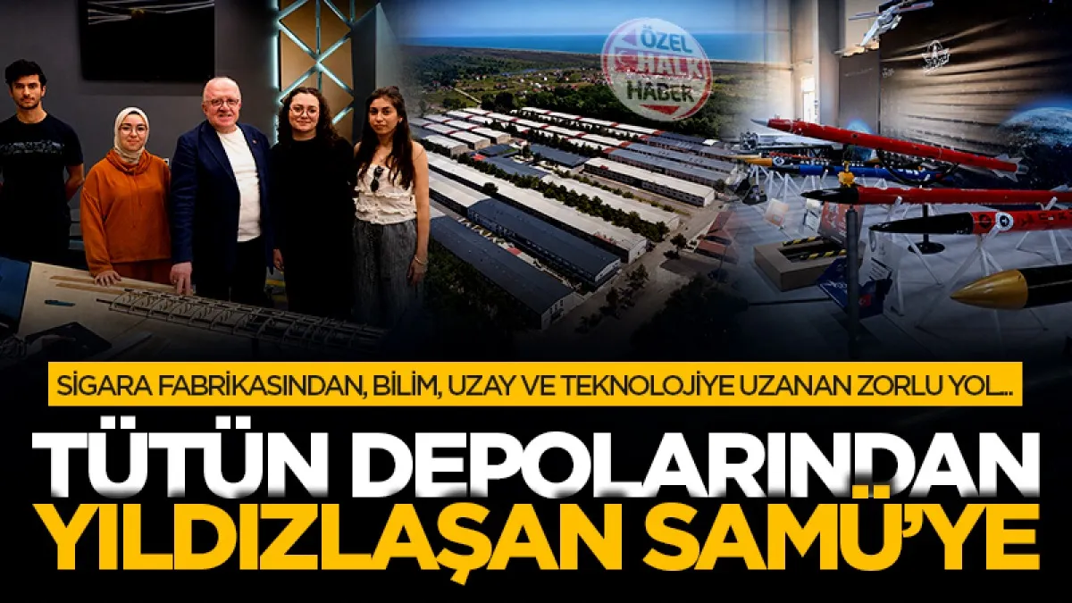 Sigara fabrikasından, bilim, uzay ve teknolojiye uzanan zorlu yol... Tütün depolarından Yıldızlaşan SAMÜ’ye