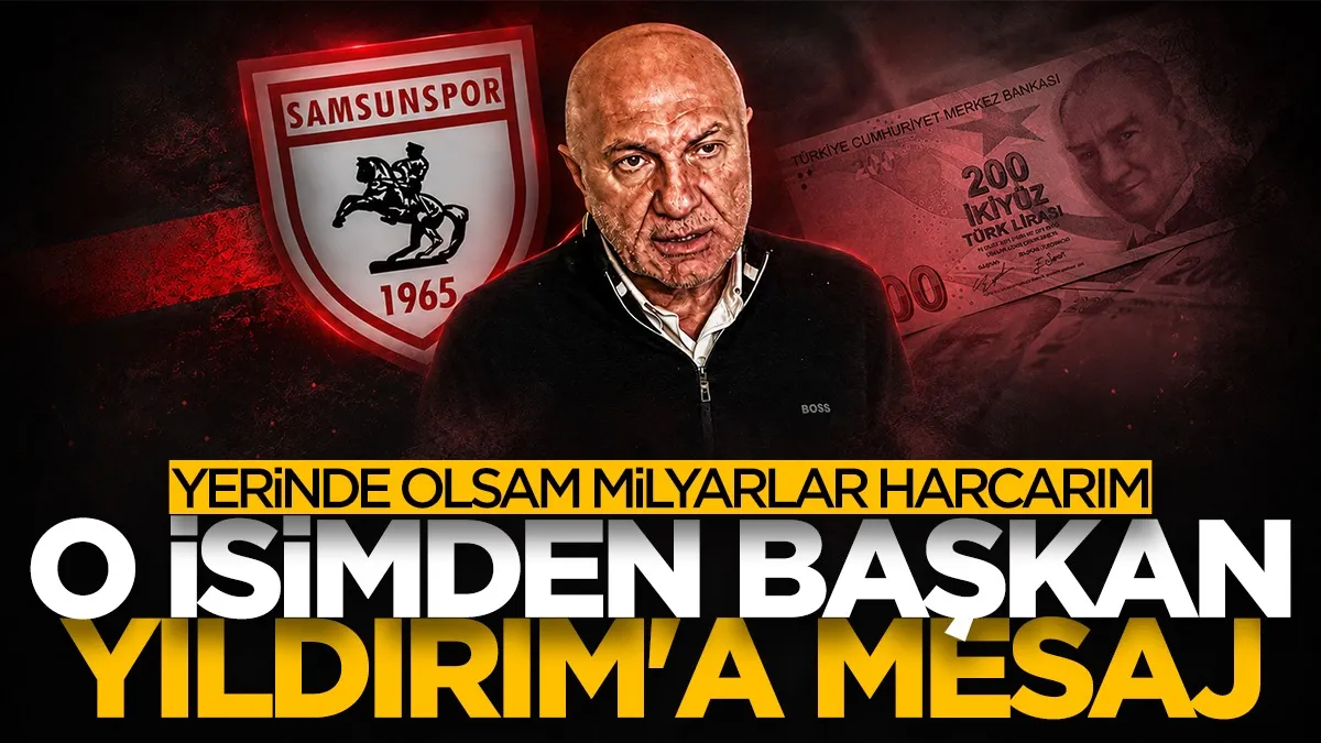 Sinan Engin’den Samsunspor Başkanı Yüksel Yıldırım’a transfer çağrısı: Yerinde olsam milyarlar harcarım