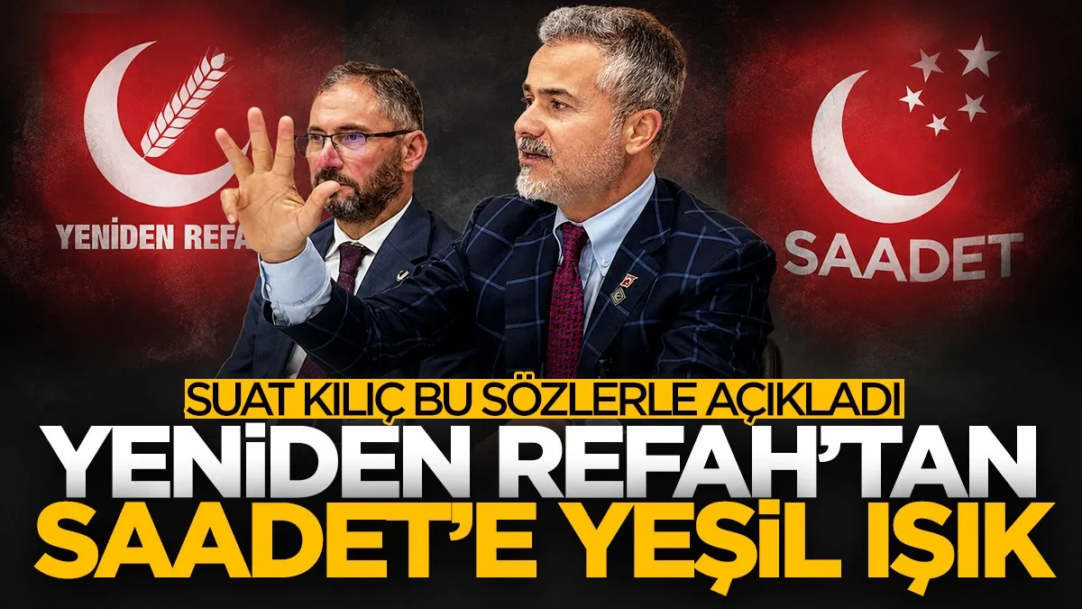 Suat Kılıç bu sözlerle açıkladı! Yeniden Refah Partisi'nden Saadet Partisi’ne ‘yeşil ışık’