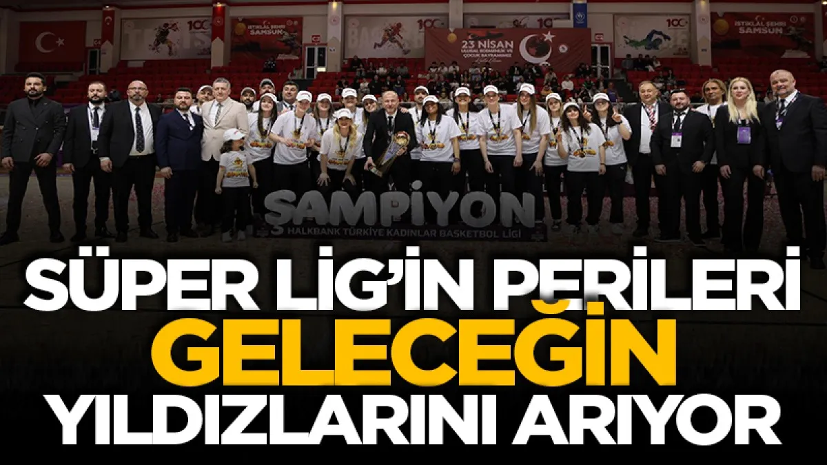 Süper Lig’in Perileri Geleceğin Yıldızlarını Arıyor