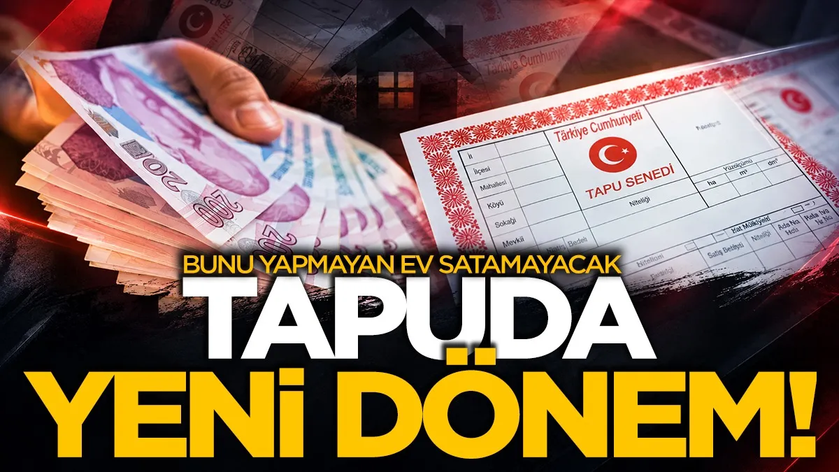Tapuda yeni dönem başlıyor! Bunu yapmayan ev satamayacak