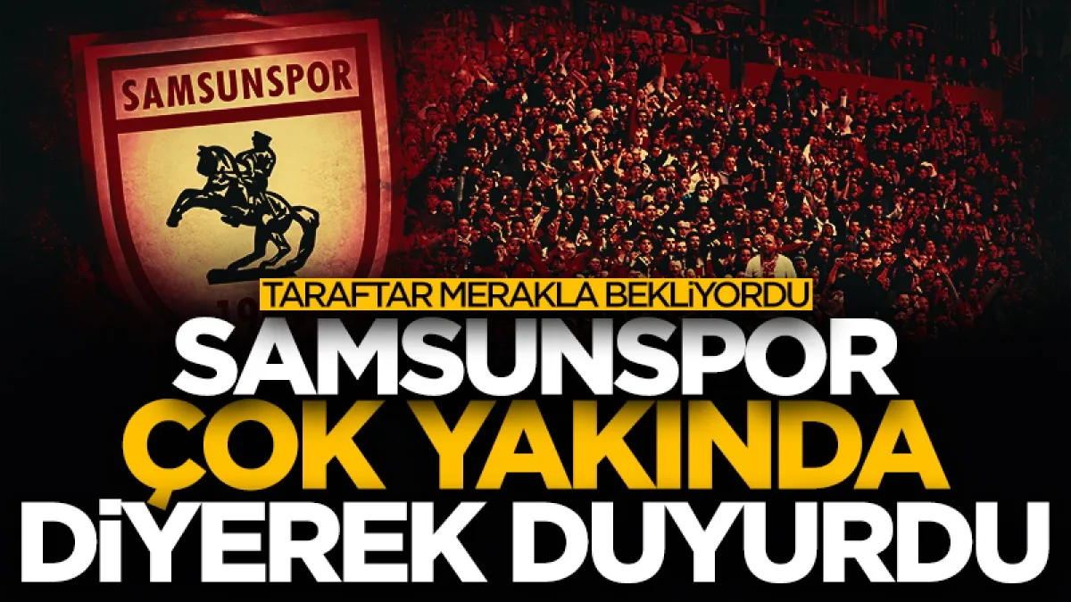Taraftar merakla bekliyordu! Samsunspor 'çok yakında' diyerek duyurdu...