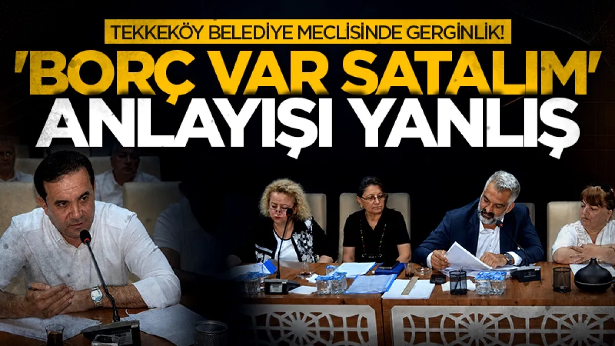 Tekkeköy Belediye Meclisinde gerginlik! Borç var satalım anlayışı yanlış