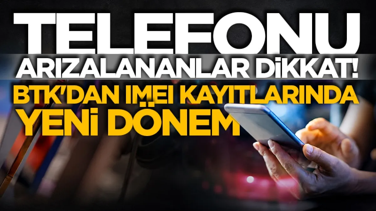 Telefonu arızalananlar dikkat: BTK'dan IMEI kayıtlarında yeni dönem