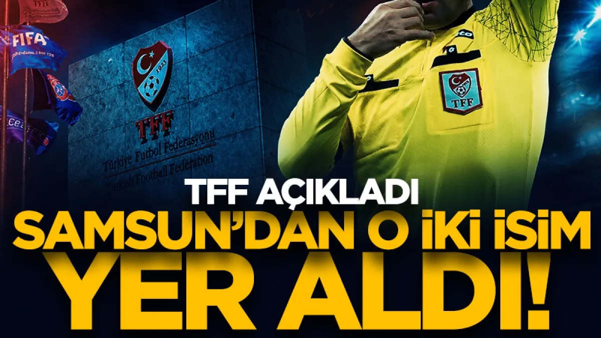 TFF yeni sezonun hakemlerini duyurdu! Samsun'dan o iki isim listede...