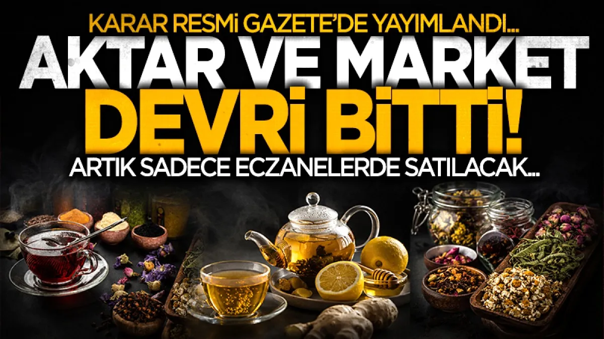 Tıbbi bitki çayları için aktar ve market devri kapandı! Sadece eczanelerde satılacak