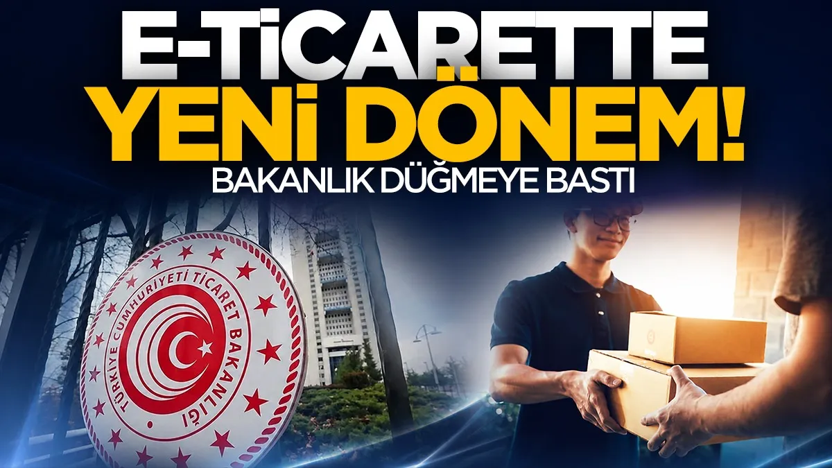 Ticaret Bakanlığı düğmeye bastı: E-ticarette yeni dönem
