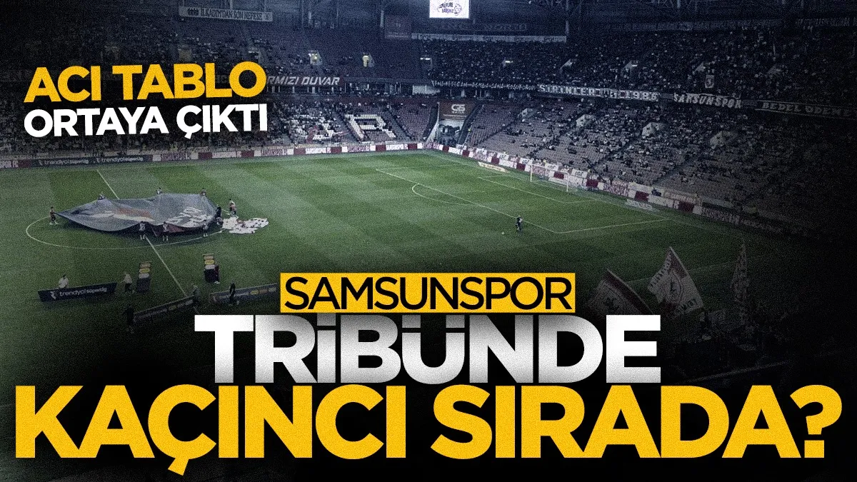 Tribünler boş kaldı! Samsunspor Süper Lig'de kaçıncı sırada?