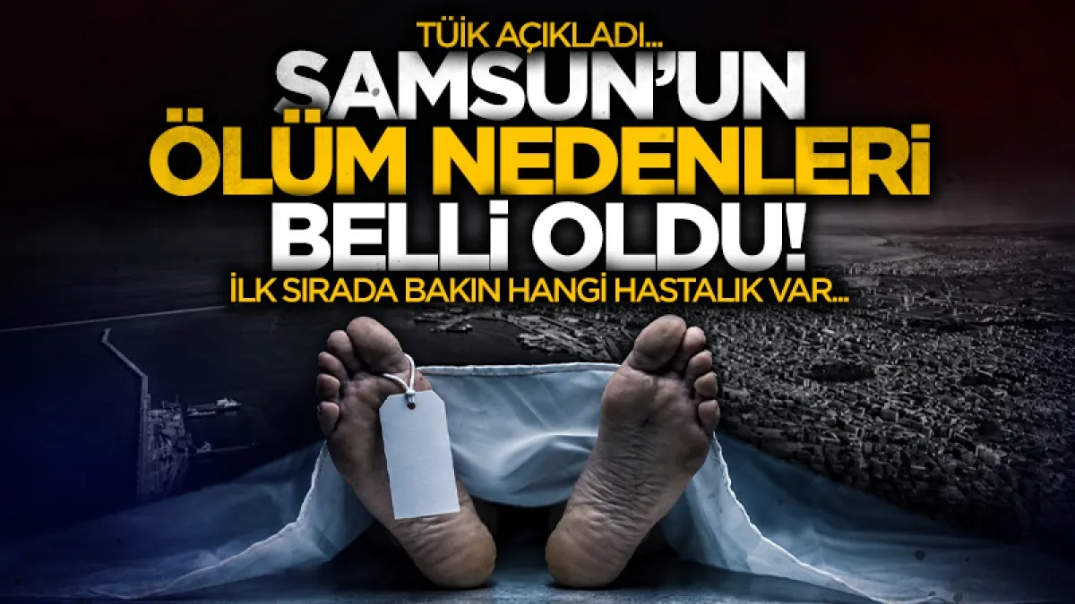 TÜİK açıkladı! Samsun’daki ölüm tablosu dikkat çekti