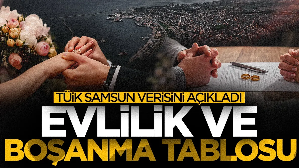 TÜİK verileri açıkladı: Samsun’da evlilik ve boşanma oranları değişti