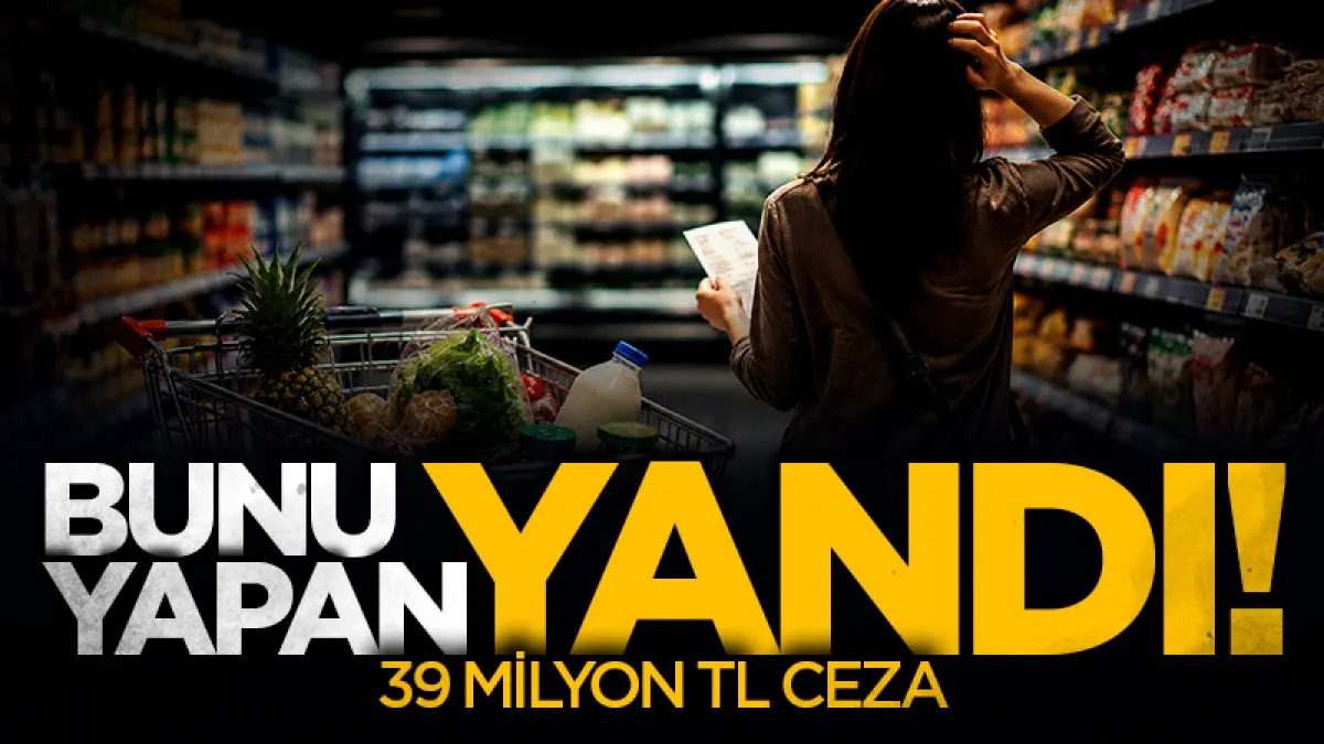 Tüketiciyi aldatan yandı! 39 Milyon TL ceza!