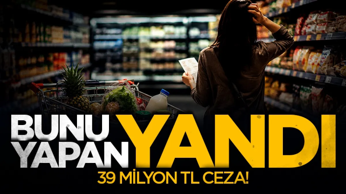 Tüketiciyi aldatan yandı! 39 Milyon TL ceza!
