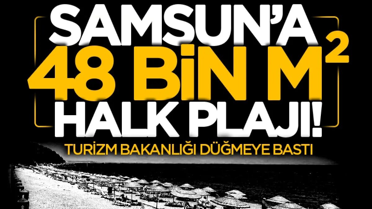 Turizm Bakanlığı düğmeye bastı: Samsun Yakakent'e 48 dönüm halk plajı!