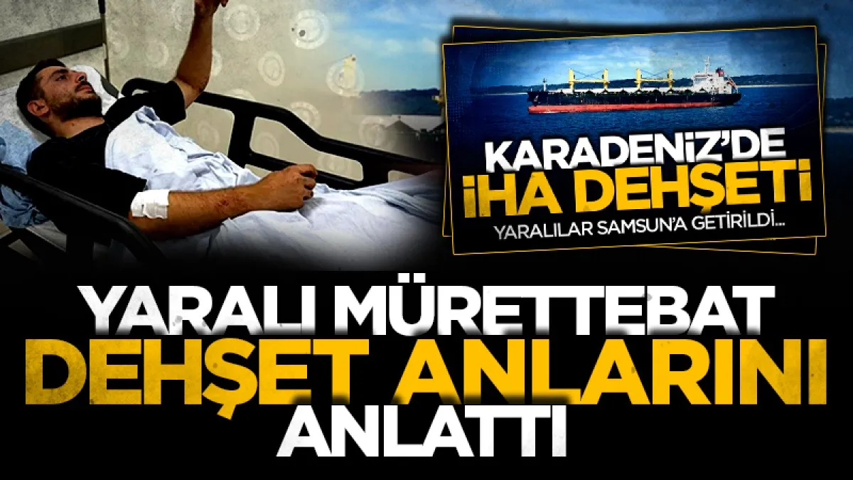 Türk gemisindeki yaralı mürettebat dehşet anlarını anlattı
