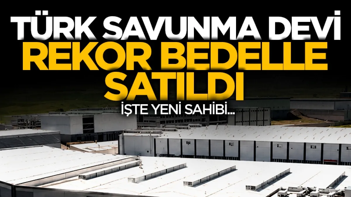Türk savunma devi rekor bedelle satıldı