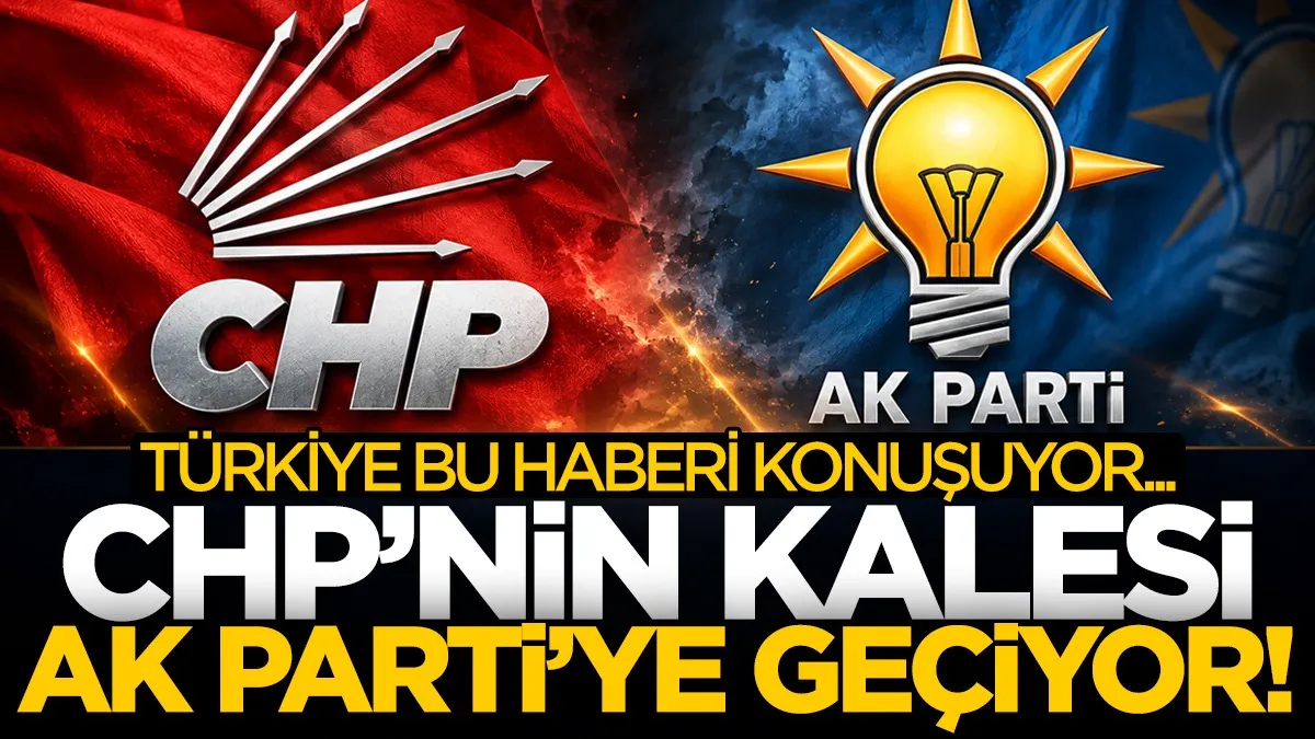 TÜRKİYE BU HABERİ KONUŞUYOR...  CHP'NİN KALESİ AK PARTİ'YE GEÇİYOR!