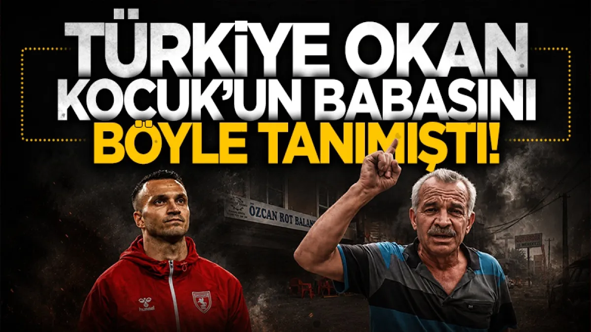 Türkiye Samsunsporlu Okan Kocuk'un babasını böyle tanımıştı