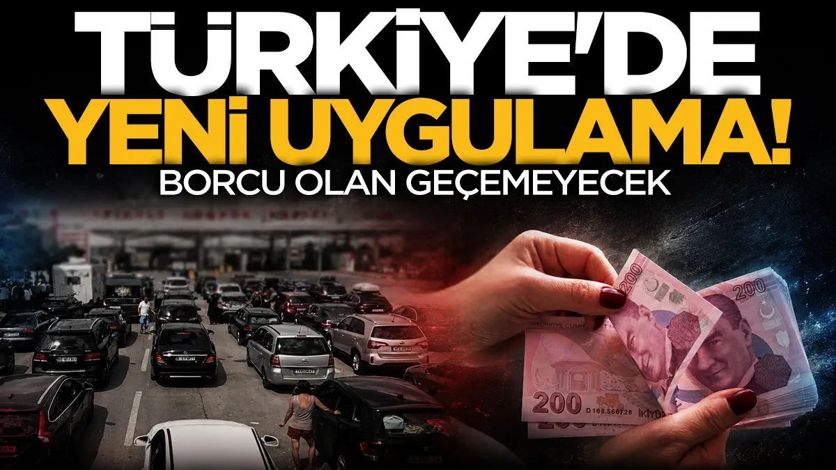 Türkiye'de yeni uygulama başladı! Borcu olan geçemeyecek