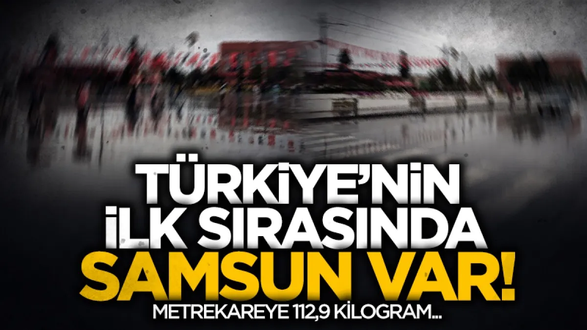 Türkiye’nin en fazla yağış alan yeri Samsun oldu