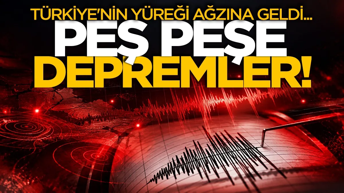 Türkiye'nin yüreği ağzına geldi! Peş peşe depremler