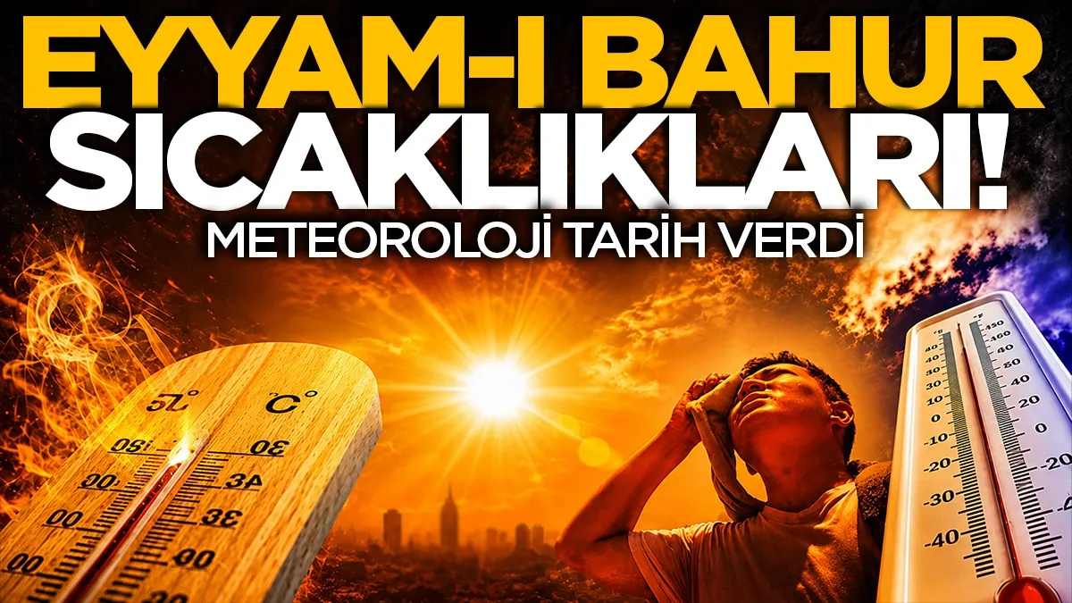 Türkiye’ye eyyam-ı bahur sıcakları geliyor: Tarih belli oldu