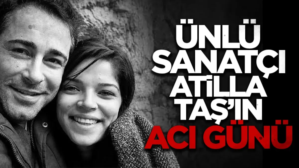 Ünlü Sanatçı Atilla Taş'ın acı günü: Kızı Sezen Taş hayatını kaybetti