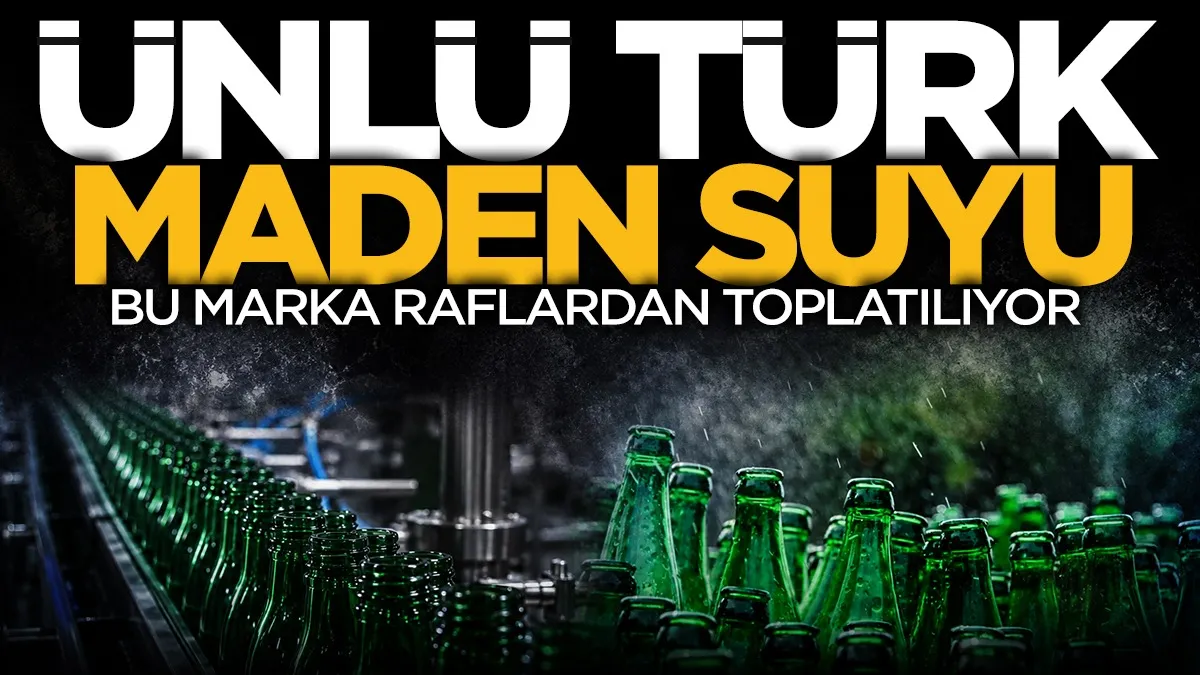 Ünlü Türk maden suyu markası raflardan toplatılıyor