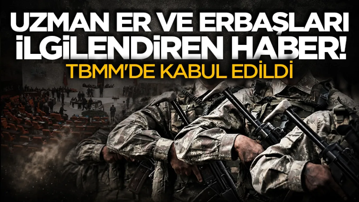 Uzman er ve erbaşları ilgilendiren kanun teklifi: TBMM'de kabul edildi