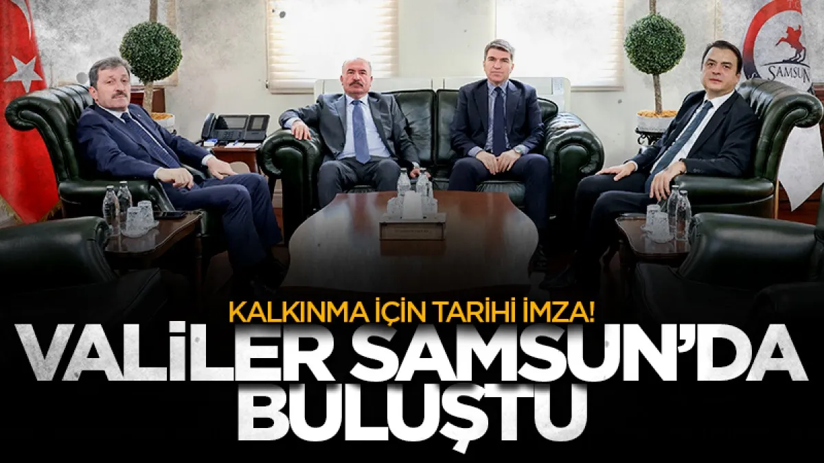 Valiler Samsun’da buluştu: Kalkınma İçin Tarihi İmza!