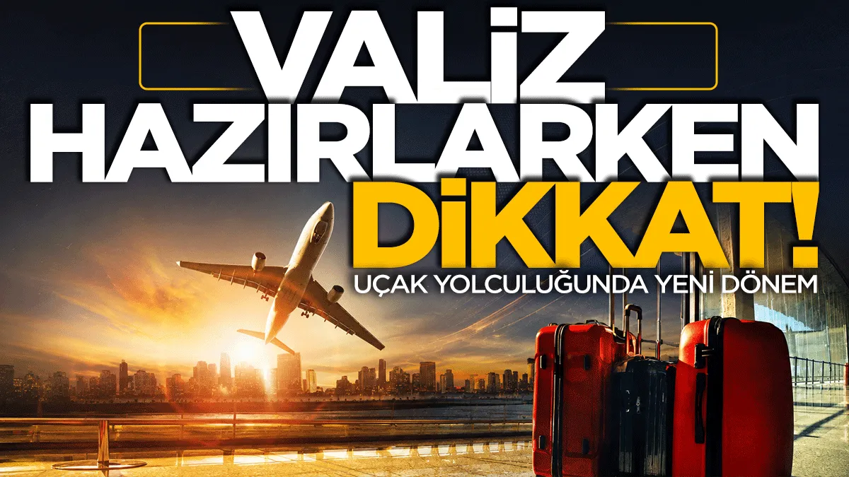 Valiz hazırlarken dikkat! Uçak yolculuğunda yeni dönem