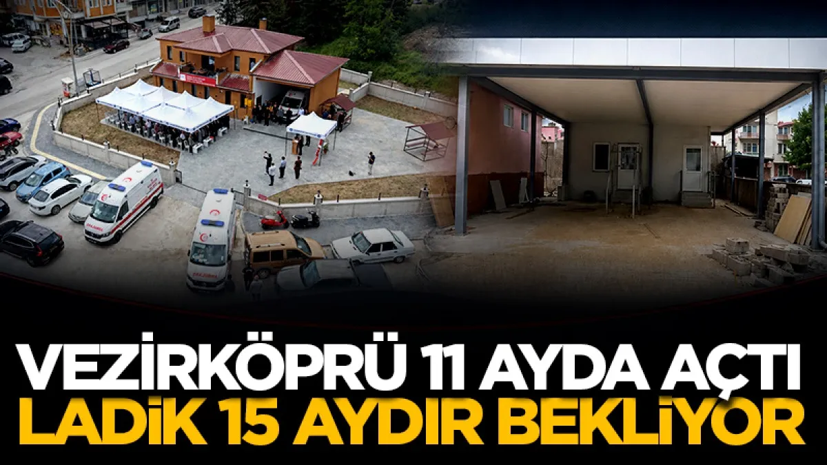 Vezirköprü 11 ayda açtı Ladik 15 aydır bekliyor