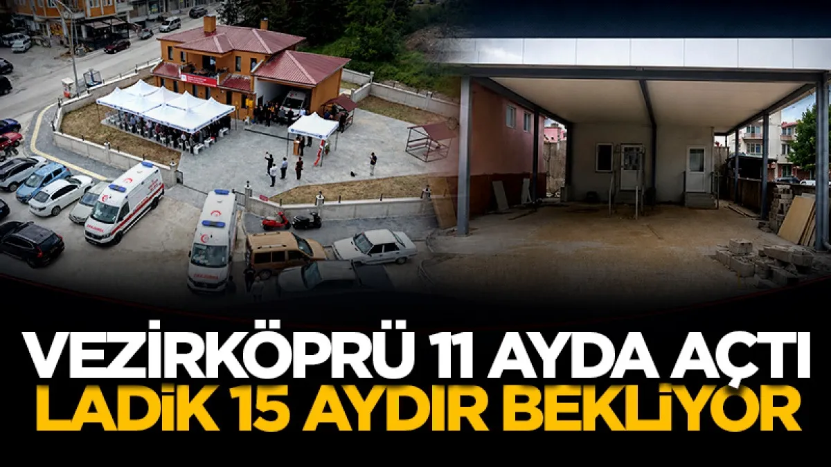 Vezirköprü 11 ayda açtı Ladik 15 aydır bekliyor