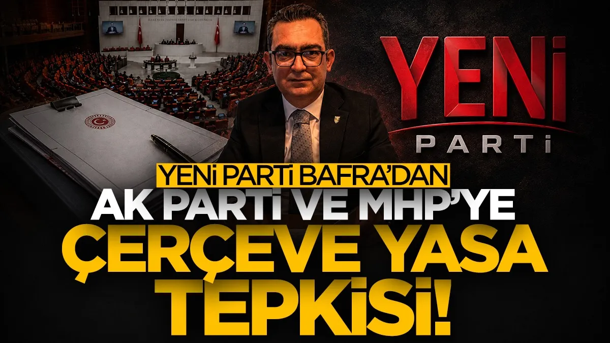 YENİ Parti Bafra’dan AK Parti ve MHP’ye çerçeve yasa tepkisi!