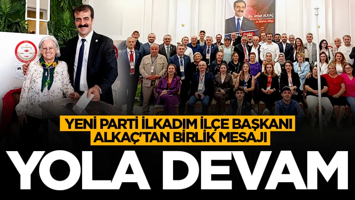 Yeni Parti İlkadım İlçe Başkanı Alkaç'tan birlik mesajı: Birlikte başaracağız