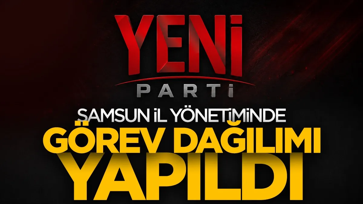 Yeni Parti Samsun İl Yönetiminde görev dağılımı yapıldı