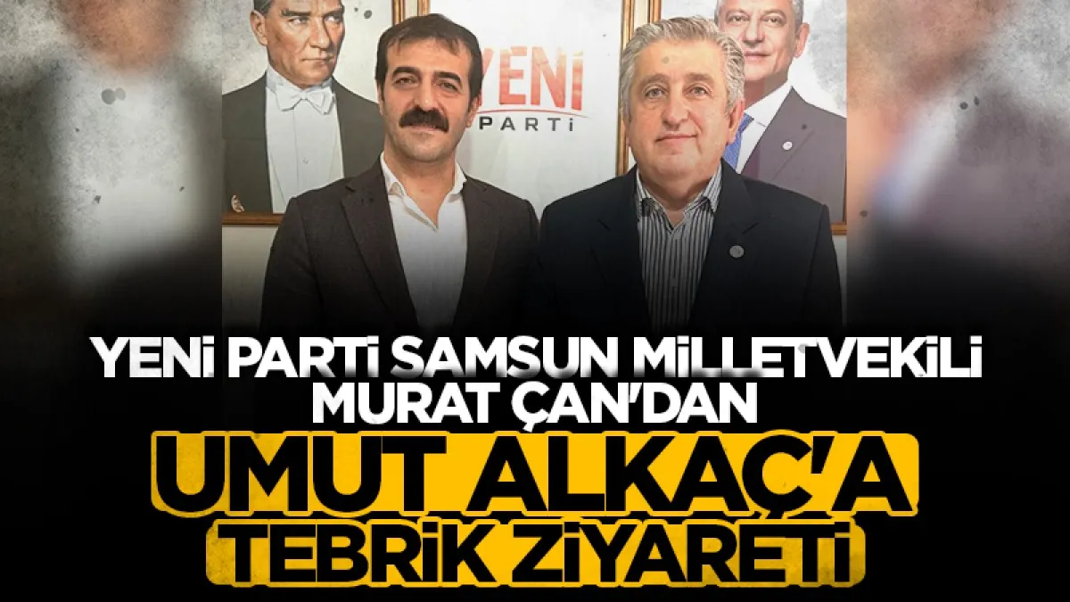 Yeni Parti Samsun Milletvekili Murat Çan'dan Umut Alkaç'a tebrik ziyareti