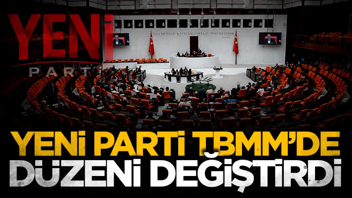 Yeni Parti TBMM'de düzeni değiştirdi