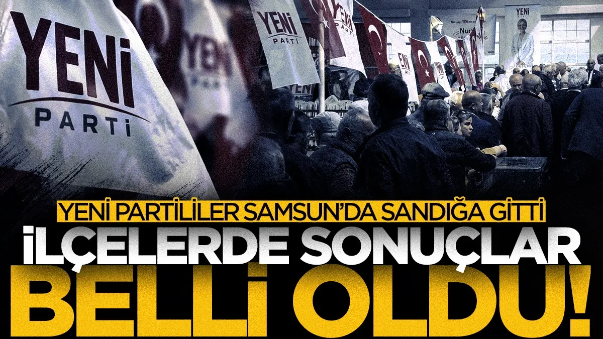 YENİ Parti’de Samsun’da sandık mesaisi: İlk sonuçlar belli oldu