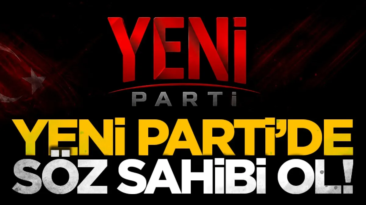 Yeni Parti’de Söz Sahibi Ol!
