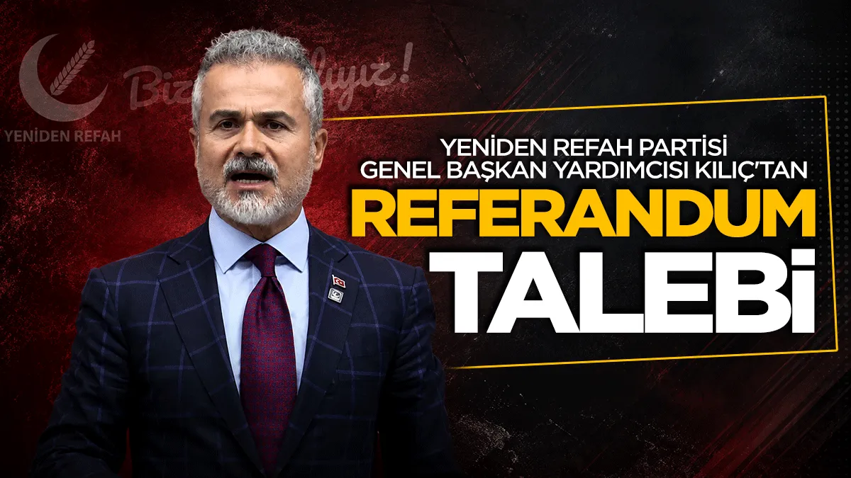 Yeniden Refah Partisi Genel Başkan Yardımcısı Suat Kılıç'tan referandum talebi