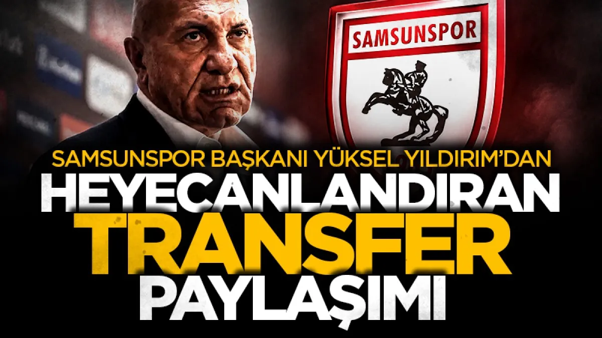Samsunspor Başkanı Yüksel Yıldırım'dan heyecanlandıran paylaşım: Transfer yolda