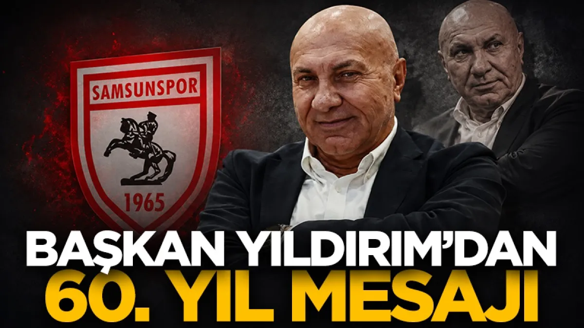 Yüksel Yıldırım’dan Samsunspor’un 60. yılına özel mesaj