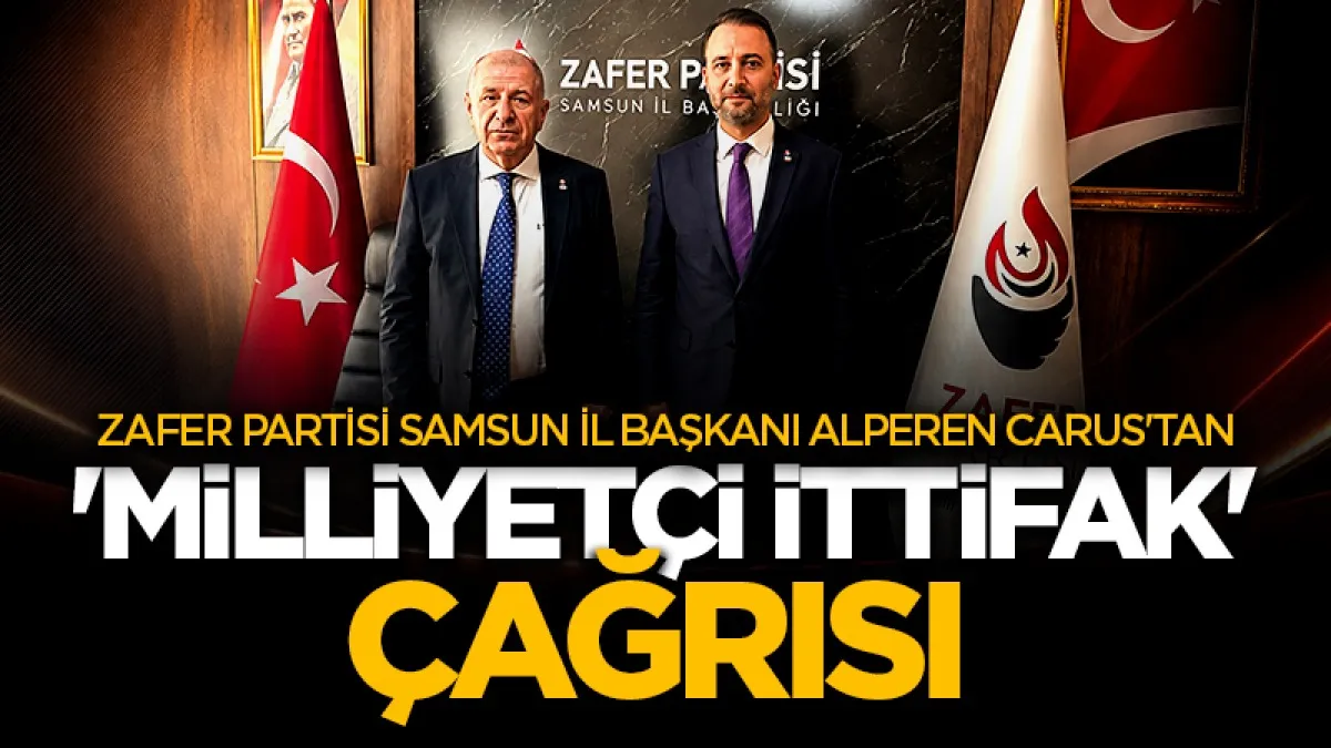 Zafer Partisi Samsun İl Başkanı Alperen Carus'tan 'milliyetçi ittifak' çağrısı