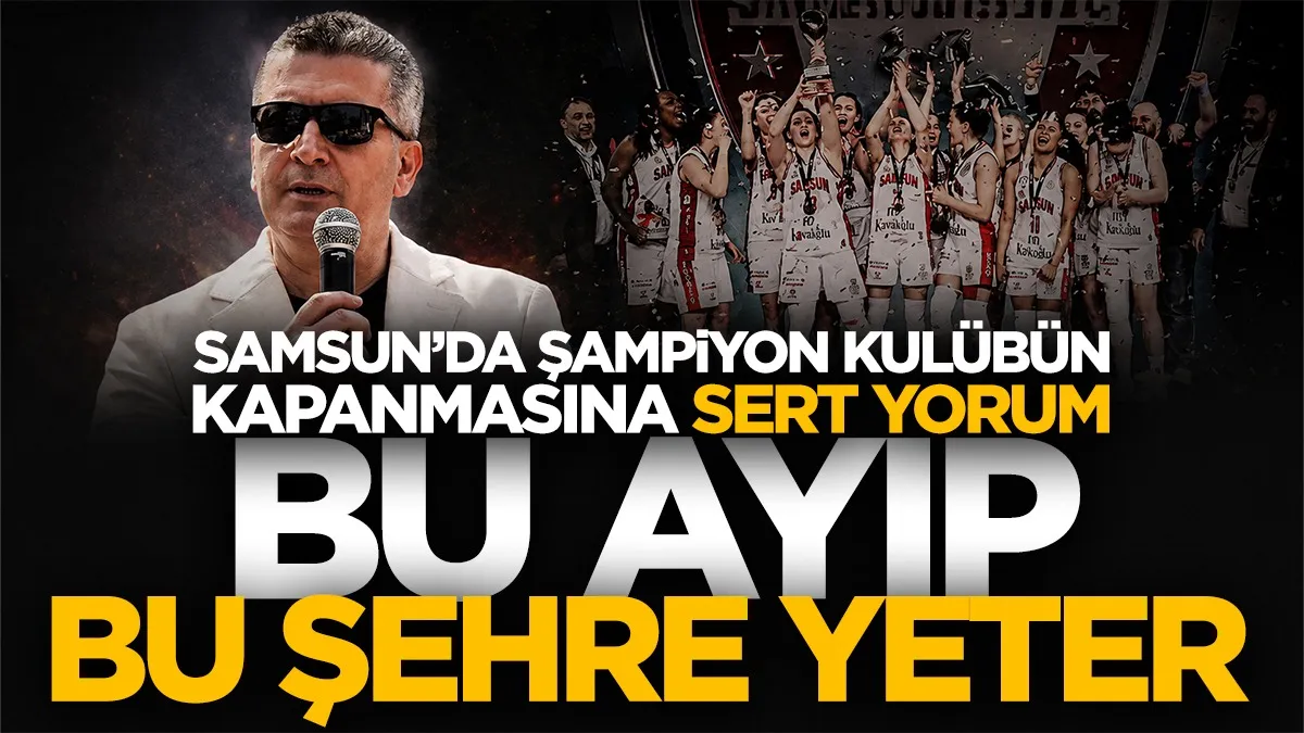 Zorlu Koleji Samsun Basketbol Kulübü’nün kapanmasına sert yorum: Bu ayıp bu şehre yeter!