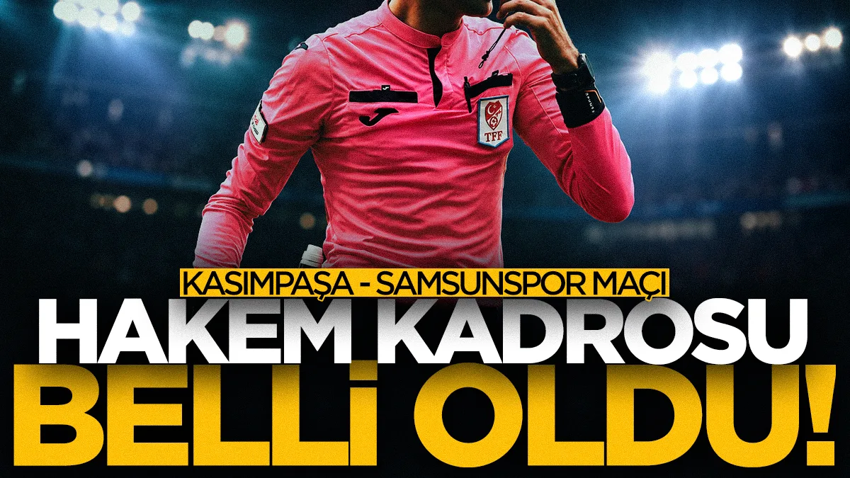 Kasımpaşa-Samsunspor maçının hakemi belli oldu!