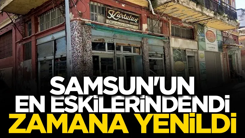 Samsun'un en eskilerindendi, zamana yenildi