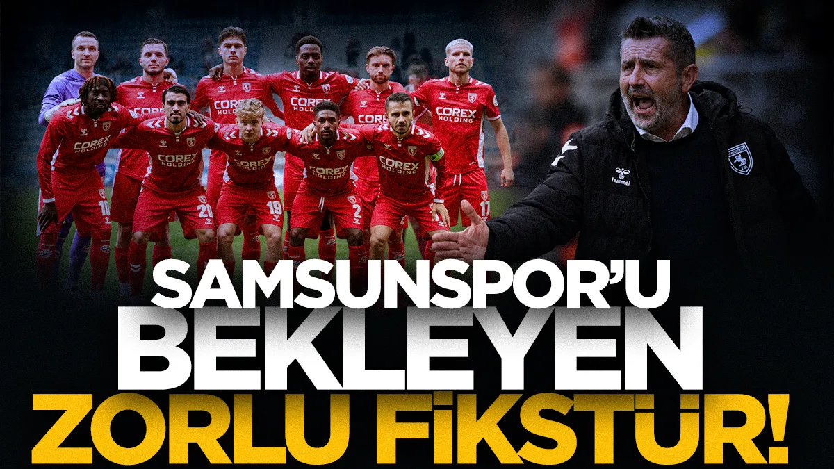 Samsunspor'u 4 maçlık zorlu fikstür bekliyor!