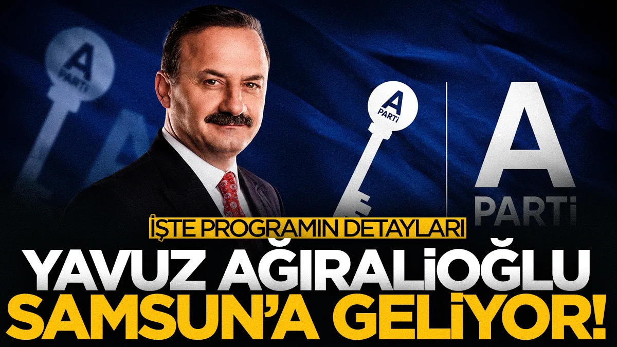 Anahtar Parti Genel Başkanı Yavuz Ağıralioğlu Samsun'a geliyor