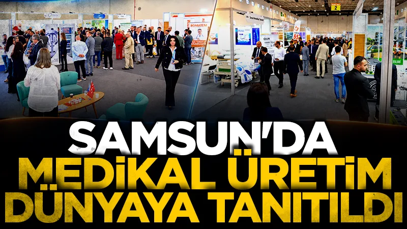 Samsun'da Medikal üretim dünyaya tanıtıldı