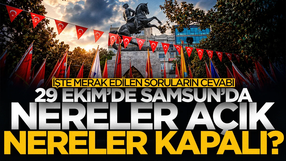 29 Ekim'de Samsun'da nereler açık, nereler kapalı? İşte tam liste